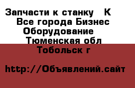 Запчасти к станку 16К20. - Все города Бизнес » Оборудование   . Тюменская обл.,Тобольск г.